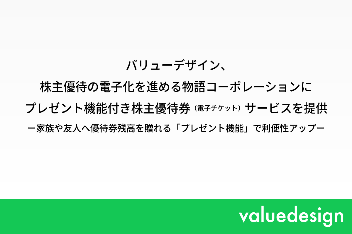 バリューデザイン、株主優待の電子化を進める物語コーポレーションに プレゼント機能付き株主優待券（電子チケット）サービスを提供